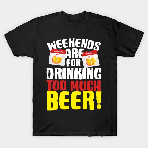 Weekends Are For Drinking Too Much Beer T-Shirt by thingsandthings